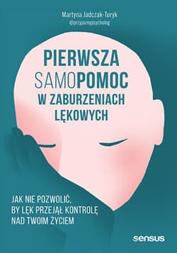 Pierwsza samopomoc w zaburzeniach lękowych. Jak nie pozwolić, by lęk przejął kontrolę nad Twoim życiem - ebook - Martyna Jadczak-Turyk
