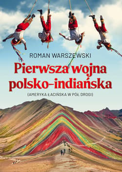 Pierwsza wojna polsko-indiańska. Ameryka łacińska w pół drogi - ebook - Roman Warszewski