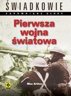 Pierwsza Wojna Światowa Świadkowie. Zapomniane głosy. - Max Arthur