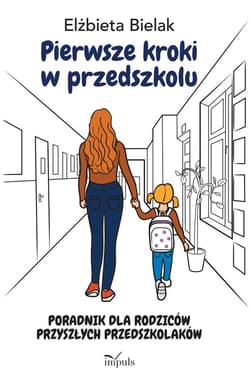 Pierwsze kroki w przedszkolu Poradnik dla rodziców przyszłych przedszkolaków - Elżbieta Bielak