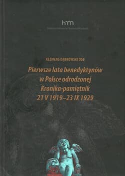 Pierwsze lata benedyktynów w Polsce odrodzonej Kronika-pamiętnik 21 V 1919 -23 IX 1929 - Klemens Dąbrowski