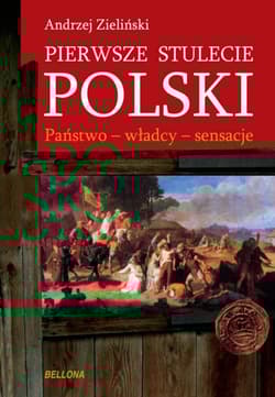 Pierwsze stulecie Polski. Państwo - władcy - sensacje - Andrzej Zieliński