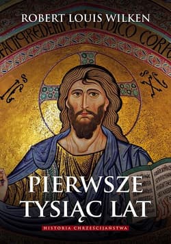 Pierwsze tysiąc lat Historia chrześcijaństwa - Wilken Robert Louis