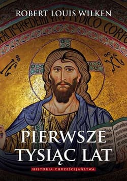 Pierwsze tysiąc lat Historia chrześcijaństwa - Wilken Robert Louis
