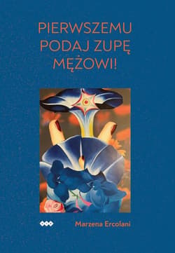 Pierwszemu podaj zupę mężowi! - Ercolani Marzena
