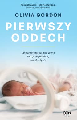 Pierwszy oddech Jak współczesna medycyna ratuje najbardziej kruche życie - Olivia Gordon