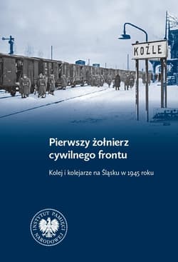 Pierwszy żołnierz cywilnego frontu Kolej i kolejarze na Śląsku w 1945 r. - Dawid Keller