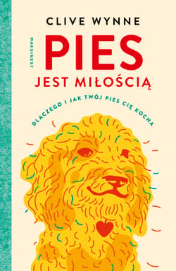 Pies jest miłością Dlaczego i jak twój pies cię kocha - Clive Wynne