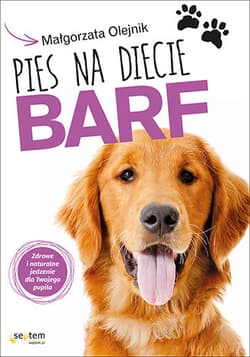 Pies na diecie BARF. Zdrowe i naturalne jedzenie dla Twojego pupila - Małgorzata Olejnik