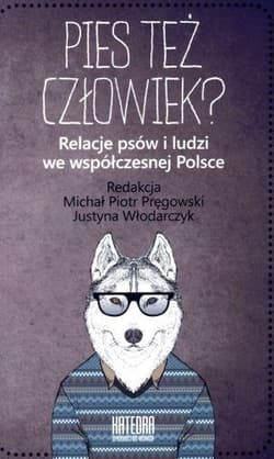 Pies też człowiek? Relacje psów i ludzi we współczesnej Polsce - Opracowanie Zbiorowe