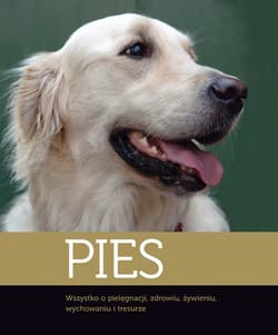 Pies Wszystko o pielęgnacji, zdrowiu, żywieniu, wychowaniu i tresurze - Opracowanie Zbiorowe