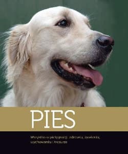 Pies Wszystko o pielęgnacji, zdrowiu, żywieniu, wychowaniu i tresurze - Opracowanie Zbiorowe