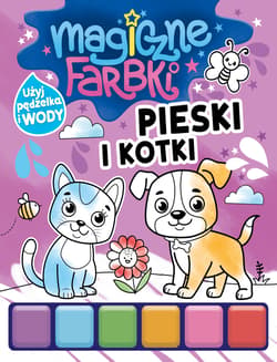 Pieski i kotki. Magiczne farbki - Opracowanie Zbiorowe
