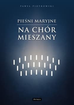 Pieśni maryjne na chór mieszany - Paweł Piotrowski
