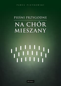 Pieśni przygodne na chór mieszany - Paweł Piotrowski