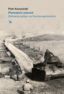 Piętnaście sekund Żołnierze polscy na froncie wschodnim
