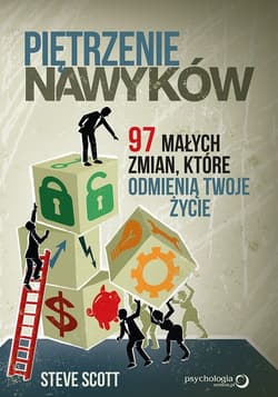 Piętrzenie nawyków 97 małych zmian, które odmienią Twoje życie - Steve Scott