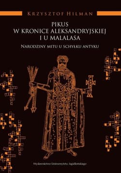 Pikus w Kronice Aleksandryjskiej i u Malalasa Narodziny mitu u schyłku antyku - Krzysztof Hilman