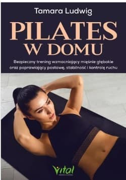 Pilates w domu.Bezpieczny trening wzmacniający mięśnie głębokie oraz poprawiający postawę, stabilność i kontrolę ruchu - Ludwig Tamara