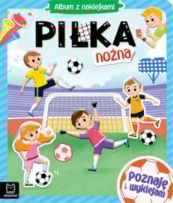 Piłka nożna. Album z naklejkami. Poznaję i wyklejam - Opracowanie Zbiorowe