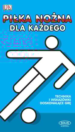 Piłka nożna dla każdego Techniki i wskazówki doskonalące grę
