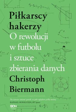 Piłkarscy hakerzy O rewolucji w futbolu i sztuce zbierania danych - Christoph Biermann