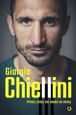 Piłkarz, który nie chodzi na skróty. Autobiografia - Giorgio Chiellini, Maurizio Crosetti, Giorgio Chiellini; Maurizio Crosetti