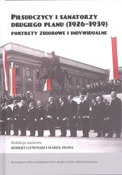 Piłsudczycy i sanatorzy drugiego planu (1926-1939)  Portrety zbiorowe i indywidualne - red. Robert Litwiński,  Sioma Marek