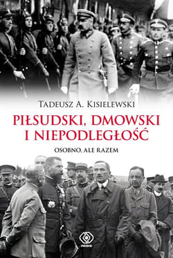 Piłsudski, Dmowski i niepodległość - ebook - Tadeusz A. Kisielewski