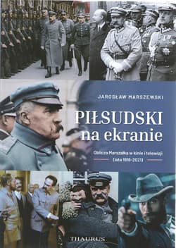 Piłsudski na ekranie. Oblicza Marszałka w kinie... - Jarosław Marszewski
