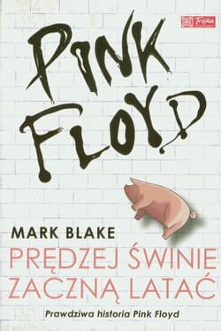 Pink Floyd. Prędzej świnie zaczną latać - Mark Blake