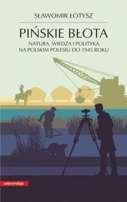 Pińskie błota Natura, wiedza i polityka na polskim Polesiu do 1945 roku, - Sławomir Łotysz