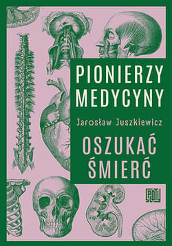 Pionierzy medycyny. Oszukać śmierć - Jarosław Juszkiewicz
