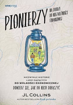 Pionierzy na drodze do niezależności finansowej. Niezwykłe historie o ludziach dążących do wolności ekonomicznej. Dowiedz się, jak do nich dołączyć - JL Collins