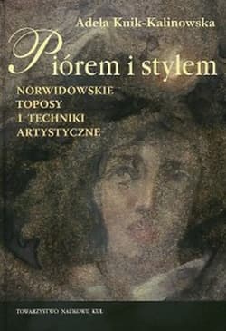 Piórem i stylem Norwidowskie toposy i techniki artystyczne - Adela Kuik-Kalinowska