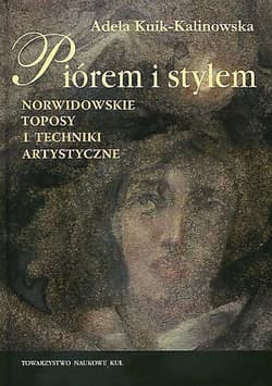 Piórem i stylem Norwidowskie toposy i techniki artystyczne - Adela Kuik-Kalinowska