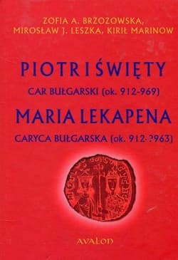 Piotr I Święty car bułgarski ok. 912-969 Maria Lekapena caryca bułgarska ok. 912-?963 - Brzozowska Zofia A., Leszka Mirosław J., Kirił Marinow