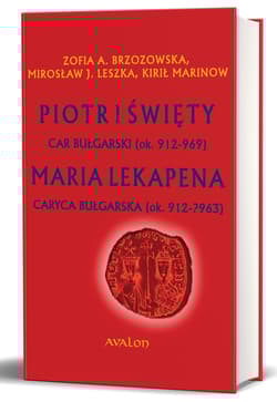 Piotr I Święty car bułgarski (ok. 912 - 969) Maria Lekapena caryca bułgarska (ok. 912 – ?963) - Brzozowska Zofia A., Leszka Mirosław J., Kirił Marinow