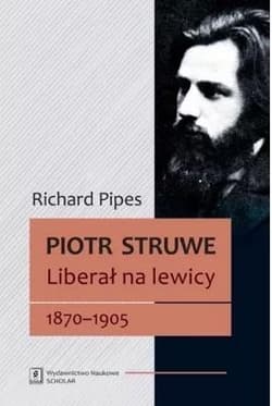 Piotr Struwe Liberał na lewicy 1870-1905 (tom 1) - Richard Pipes