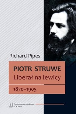 Piotr Struwe Liberał na lewicy 1870-1905 (tom 1) - Richard Pipes