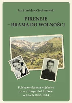 Pireneje - brama do wolności. Polska ewakuacja wojskowa przez Hiszpanię i Andorę w latach 1940-1944 - Ciechanowski Jan Stanisław