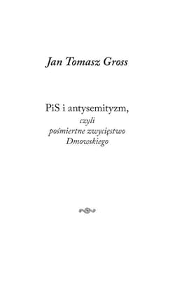 PiS i antysemityzm czyli pośmiertne zwycięstwo Dmowskiego - Jan Tomasz Gross