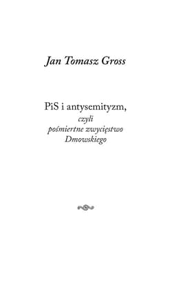 PiS i antysemityzm czyli pośmiertne zwycięstwo Dmowskiego - Jan Tomasz Gross