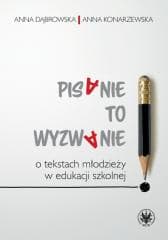 Pisanie to wyzwanie. O tekstach młodzieży... - Anna Dąbrowska