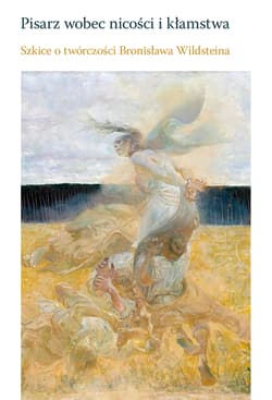 Pisarz wobec nicości i kłamstwa Szkice o twórczości Bronisława Wildsteina - Opracowanie Zbiorowe
