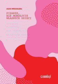 Pisarze nie mordujcie własnych dzieci - Agata Wielgołaska