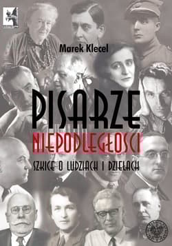 Pisarze Niepodległości Szkice o ludziach i dziełach - Marek Klecel