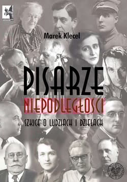 Pisarze Niepodległości Szkice o ludziach i dziełach - Marek Klecel
