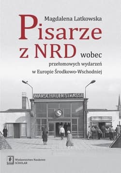 Pisarze z NRD wobec przełomowych wydarzeń w Europie Środkowo-Wschodniej - Magdalena Latkowska