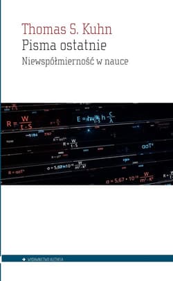 Pisma ostatnie Niewspółmierność w nauce - Kuhn Thomas S.